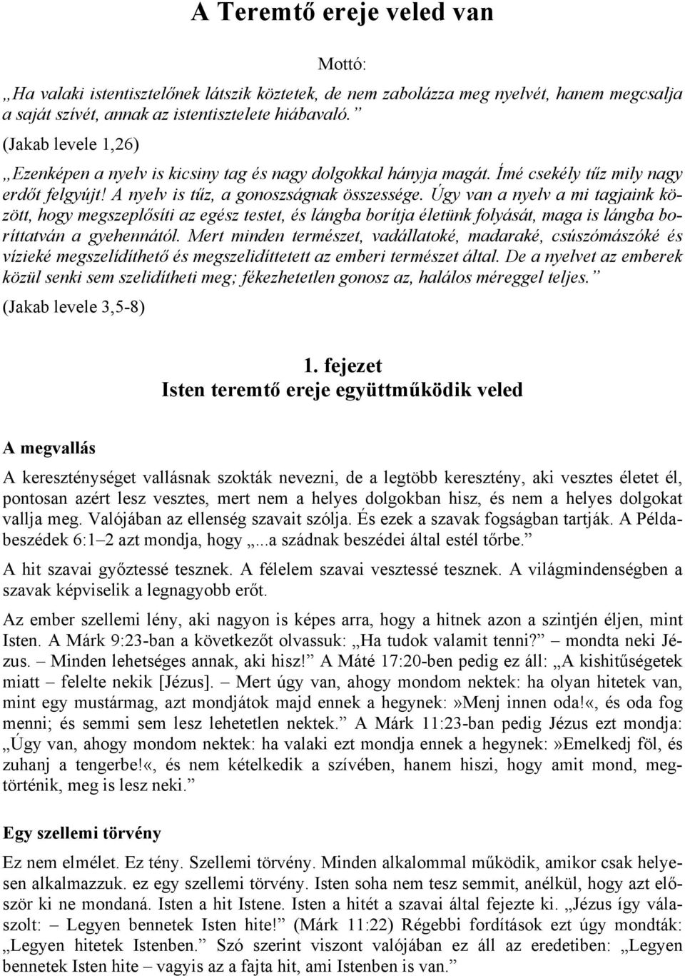 Úgy van a nyelv a mi tagjaink között, hogy megszeplősíti az egész testet, és lángba borítja életünk folyását, maga is lángba boríttatván a gyehennától.