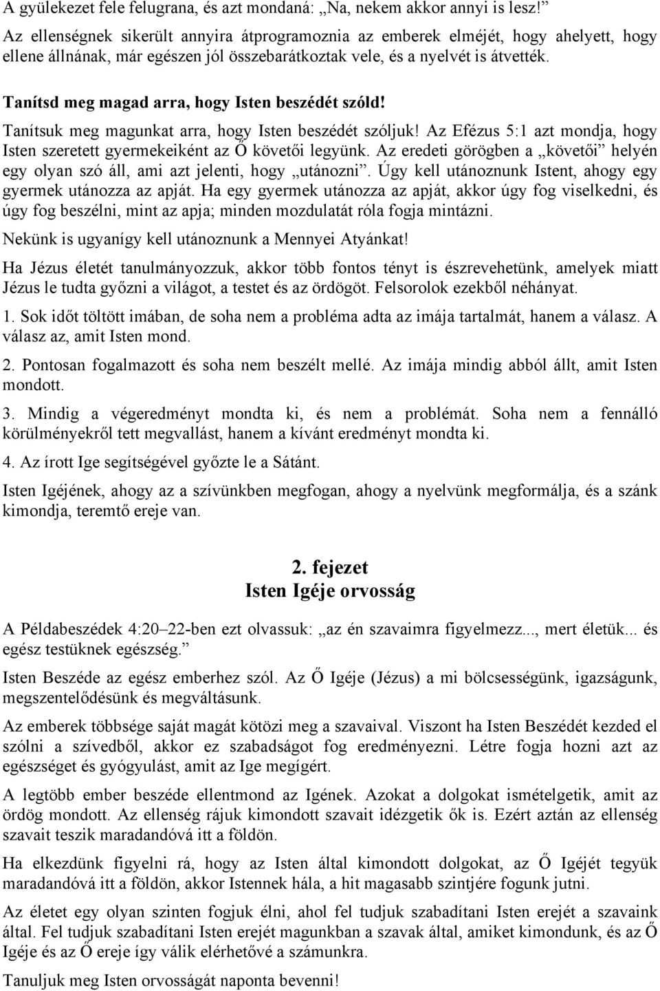 Tanítsd meg magad arra, hogy Isten beszédét szóld! Tanítsuk meg magunkat arra, hogy Isten beszédét szóljuk! Az Efézus 5:1 azt mondja, hogy Isten szeretett gyermekeiként az Ő követői legyünk.