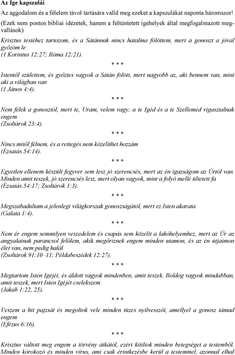 (1 Korintus 12:27; Róma 12:21). Istentől születtem, és győztes vagyok a Sátán fölött, mert nagyobb az, aki bennem van, mint aki a világban van (1 János 4:4).