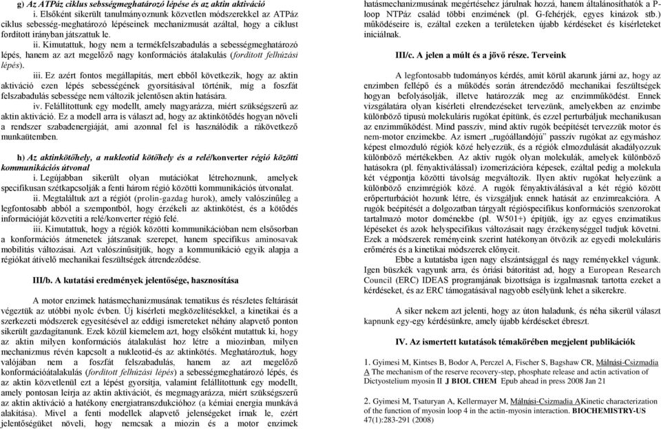 Kimutattuk, hogy nem a termékfelszabadulás a sebességmeghatározó lépés, hanem az azt megelőző nagy konformációs átalakulás (fordított felhúzási lépés). iii.