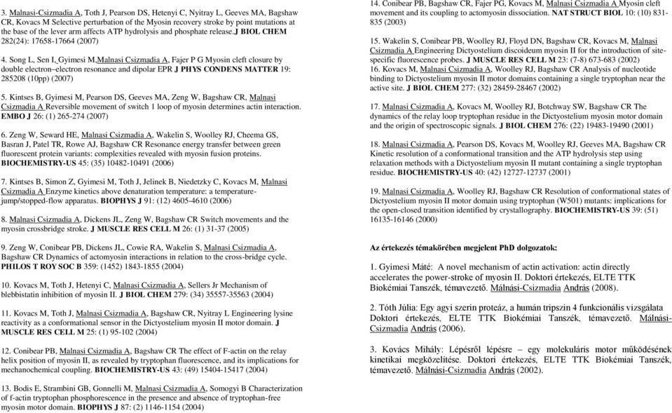 Song L, Sen I, Gyimesi M,Malnasi Csizmadia A, Fajer P G Myosin cleft closure by double electron electron resonance and dipolar EPR J PHYS CONDENS MATTER 19: 285208 (10pp) (2007) 5.