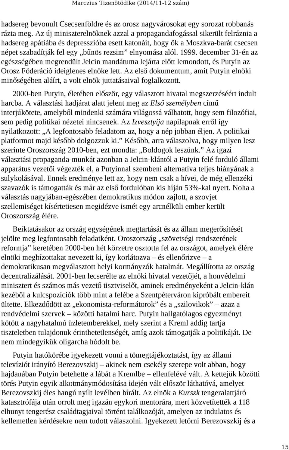 elnyomása alól. 1999. december 31-én az egészségében megrendült Jelcin mandátuma lejárta előtt lemondott, és Putyin az Orosz Föderáció ideiglenes elnöke lett.