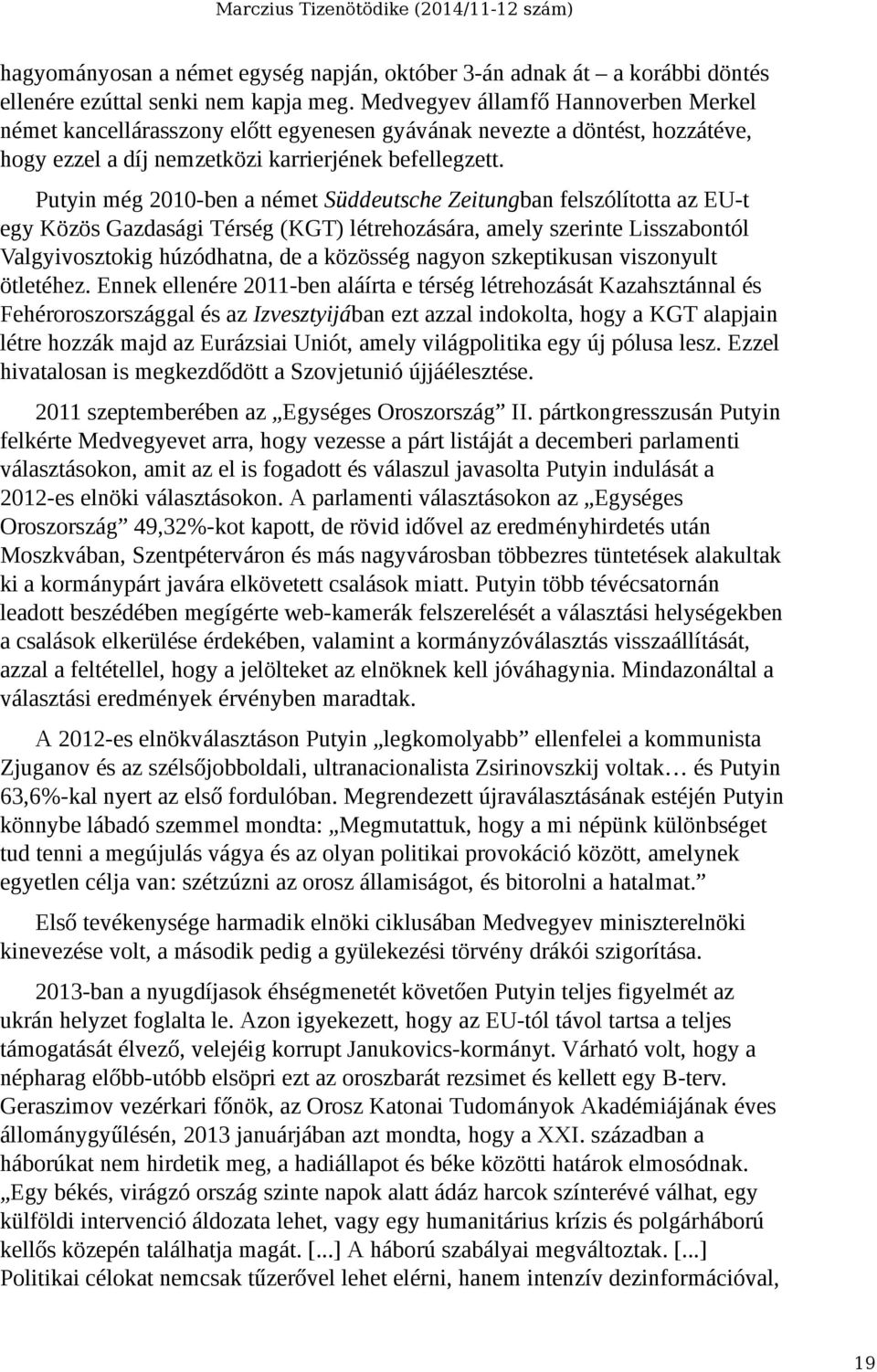 Putyin még 2010-ben a német Süddeutsche Zeitungban felszólította az EU-t egy Közös Gazdasági Térség (KGT) létrehozására, amely szerinte Lisszabontól Valgyivosztokig húzódhatna, de a közösség nagyon