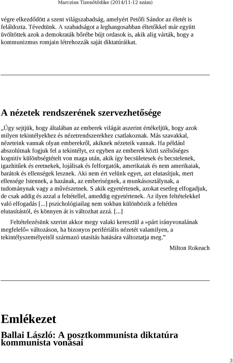 A nézetek rendszerének szervezhetősége Úgy sejtjük, hogy általában az emberek világát aszerint értékeljük, hogy azok milyen tekintélyekhez és nézetrendszerekhez csatlakoznak.