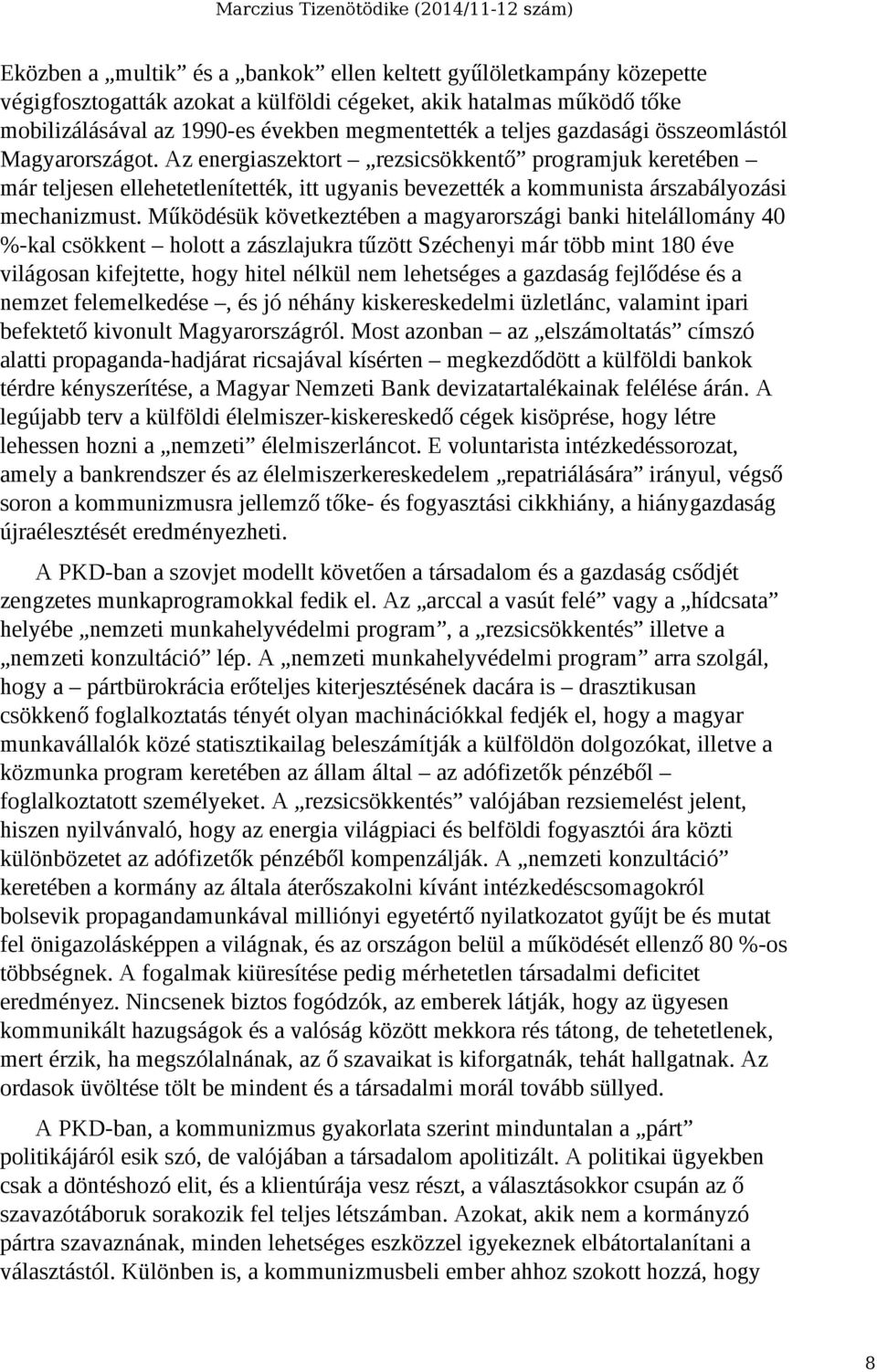 Működésük következtében a magyarországi banki hitelállomány 40 %-kal csökkent holott a zászlajukra tűzött Széchenyi már több mint 180 éve világosan kifejtette, hogy hitel nélkül nem lehetséges a