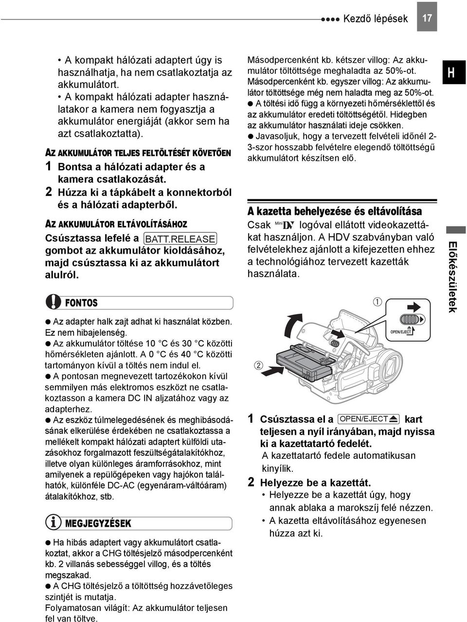 AZ AKKUMULÁTOR TELJES FELTÖLTÉSÉT KÖVETÕEN 1 Bontsa a hálózati adapter és a kamera csatlakozását. 2 Húzza ki a tápkábelt a konnektorból és a hálózati adapterből.