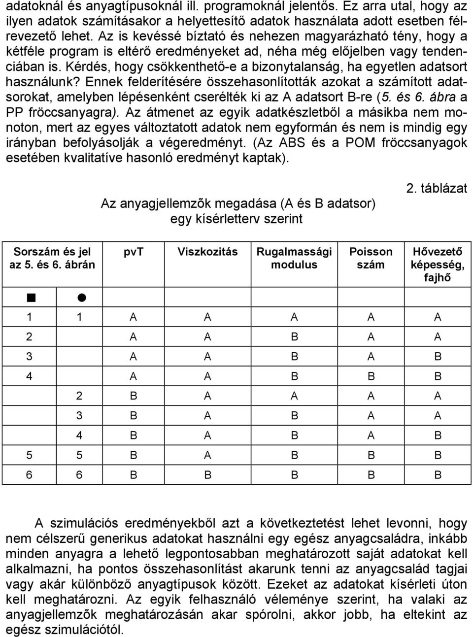 Kérdés, hogy csökkenthető-e a bizonytalanság, ha egyetlen adatsort használunk?