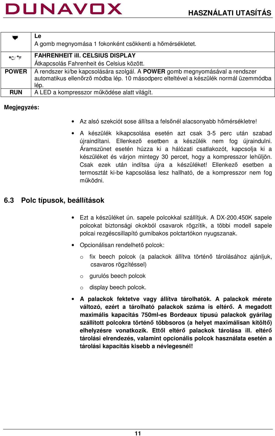 Megjegyzés: Az alsó szekciót sose állítsa a felsőnél alacsonyabb hőmérsékletre! A készülék kikapcsolása esetén azt csak 3-5 perc után szabad újraindítani.