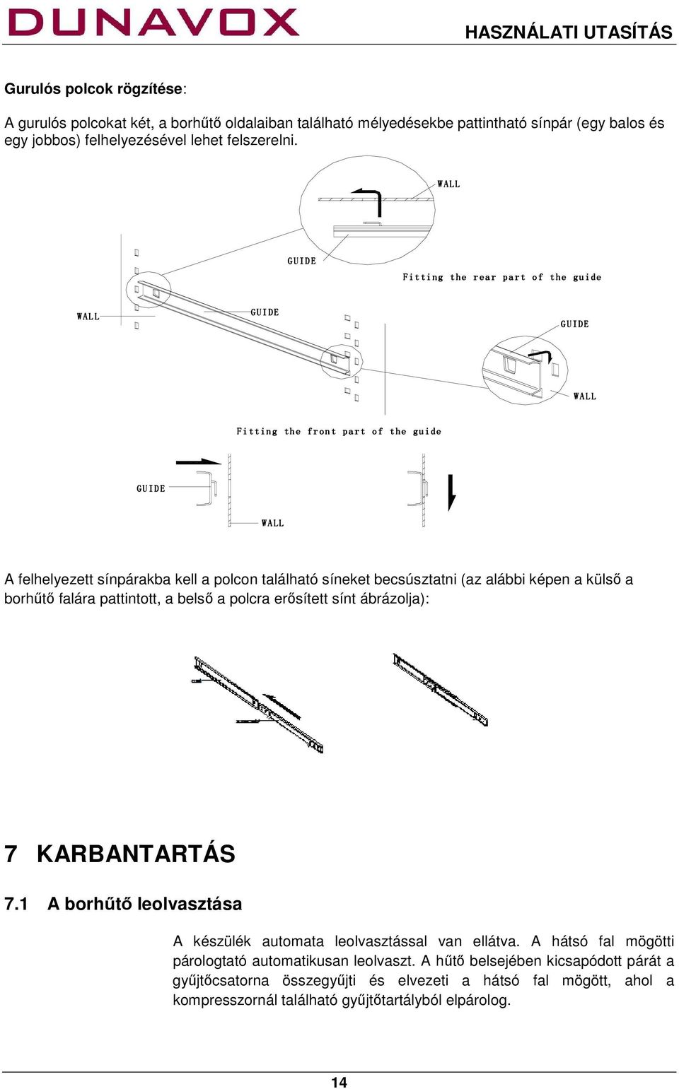 sínpárakba kell a polcon található síneket becsúsztatni (az alábbi képen a külső a borhűtő falára pattintott, a belső a polcra erősített sínt ábrázolja): 7 KARBANTARTÁS 7.