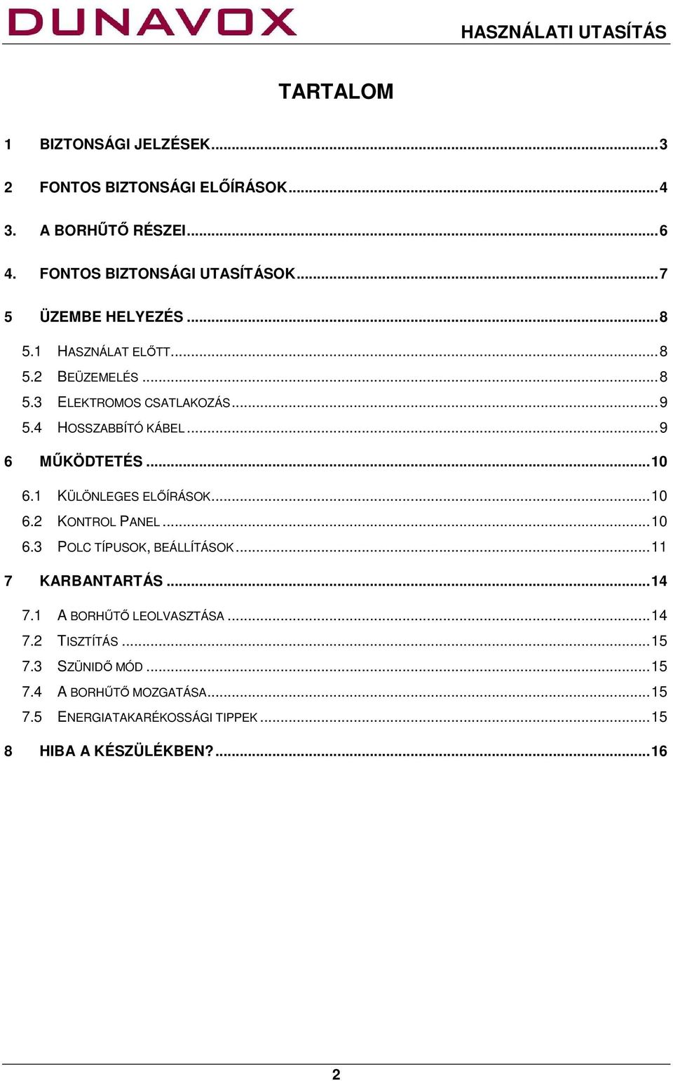 .. 9 6 MŰKÖDTETÉS... 10 6.1 KÜLÖNLEGES ELŐÍRÁSOK... 10 6.2 KONTROL PANEL... 10 6.3 POLC TÍPUSOK, BEÁLLÍTÁSOK... 11 7 KARBANTARTÁS... 14 7.