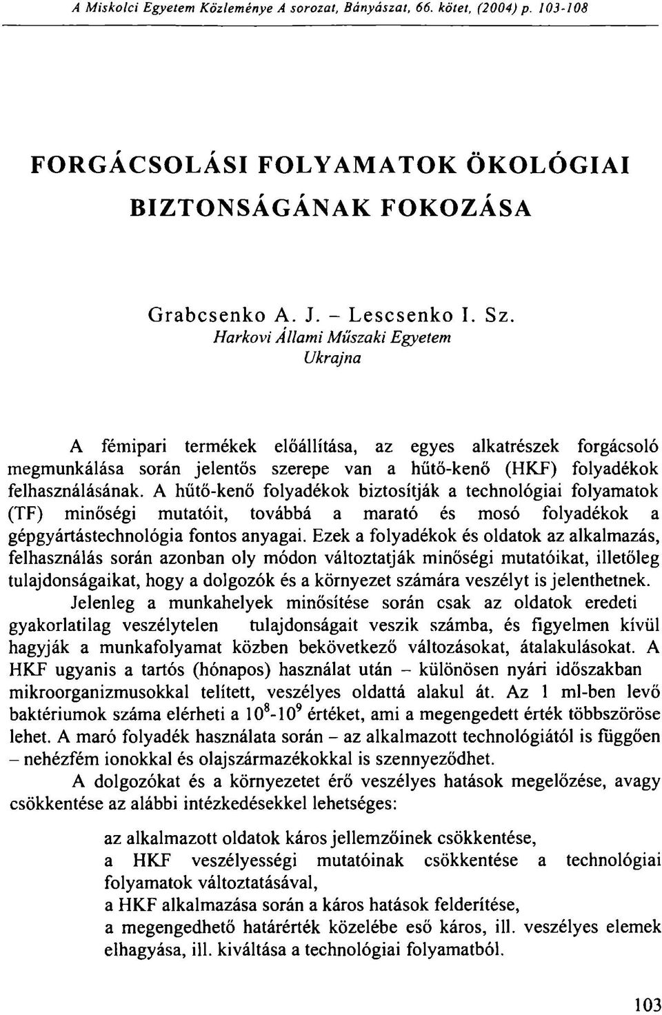 A hűtő-kenő folyadékok biztosítják a technológiai folyamatok (TF) minőségi mutatóit, továbbá a marató és mosó folyadékok a gépgyártástechnológia fontos anyagai.