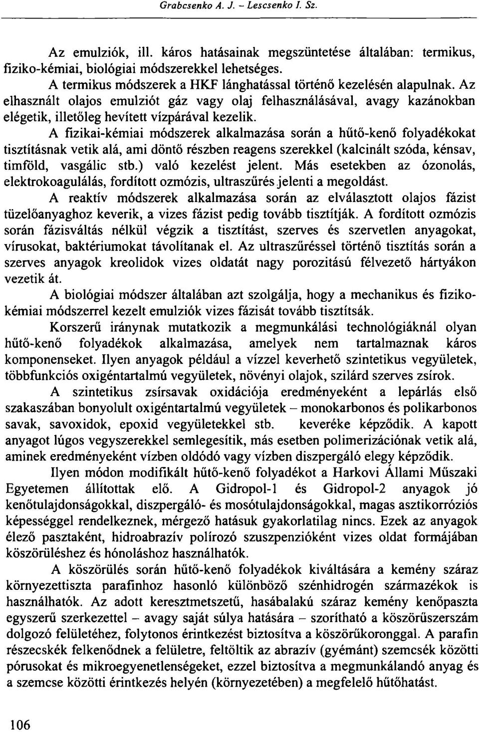 A fizikai-kémiai módszerek alkalmazása során a hűtő-kenő folyadékokat tisztításnak vetik alá, ami döntő részben reagens szerekkel (kalcinált szóda, kénsav, timföld, vasgálic stb.