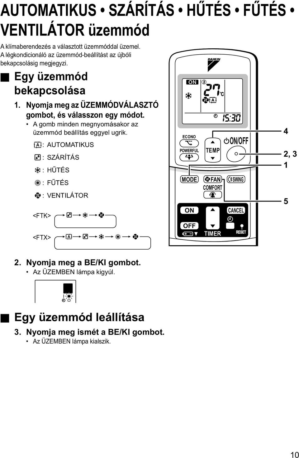 Nyomja meg az ÜZEMMÓDVÁLASZTÓ gombot, és válasszon egy módot. A gomb minden megnyomásakor az üzemmód beállítás eggyel ugrik.