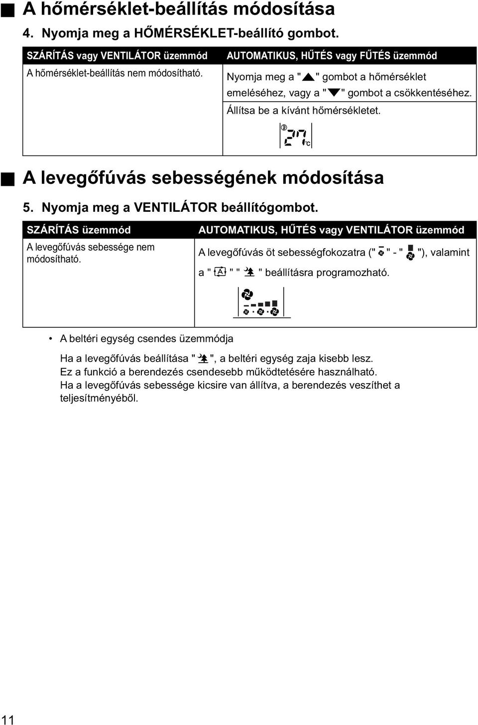 Nyomja meg a VENTILÁTOR beállítógombot. SZÁRÍTÁS üzemmód A levegőfúvás sebessége nem módosítható.