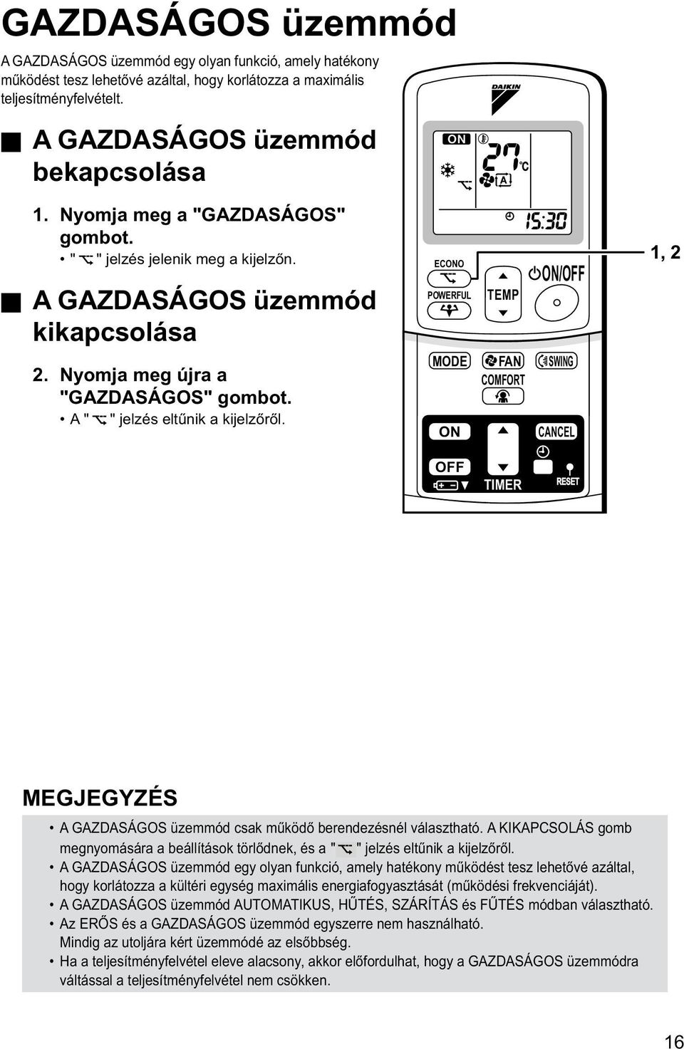 ECONO POWERFUL TEMP ON/OFF MODE FAN SWING COMFORT ON CANCEL 1, 2 OFF TIMER MEGJEGYZÉS A GAZDASÁGOS üzemmód csak működő berendezésnél választható.