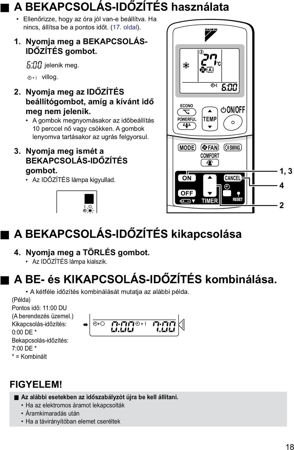 Nyomja meg ismét a BEKAPCSOLÁS-IDŐZÍTÉS gombot. Az IDŐZÍTÉS lámpa kigyullad. ECONO POWERFUL TEMP ON/OFF MODE FAN SWING COMFORT ON CANCEL OFF TIMER 1, 3 4 2 A BEKAPCSOLÁS-IDŐZÍTÉS kikapcsolása 4.