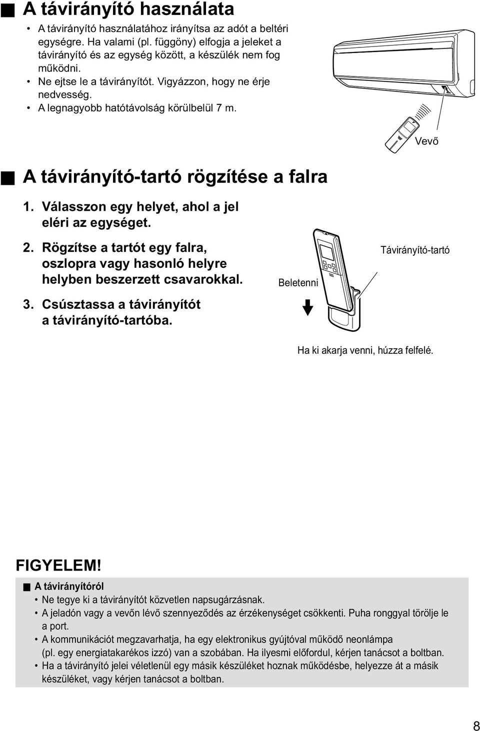 Válasszon egy helyet, ahol a jel eléri az egységet. 2. Rögzítse a tartót egy falra, oszlopra vagy hasonló helyre helyben beszerzett csavarokkal. 3. Csúsztassa a távirányítót a távirányító-tartóba.