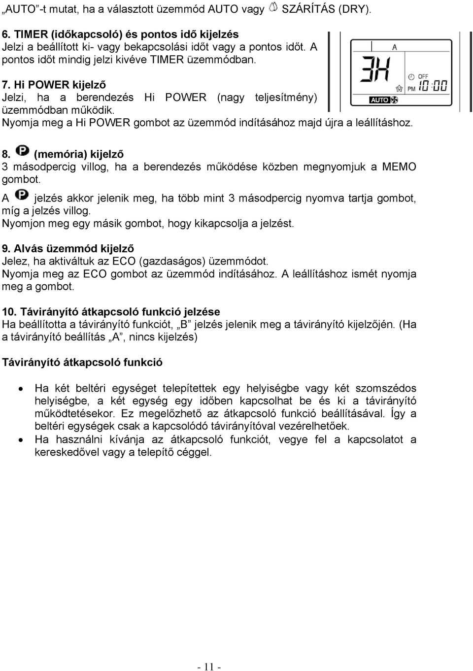 Nyomja meg a Hi POWER gombot az üzemmód indításához majd újra a leállításhoz. 8. (memória) kijelző 3 másodpercig villog, ha a berendezés működése közben megnyomjuk a MEMO gombot.