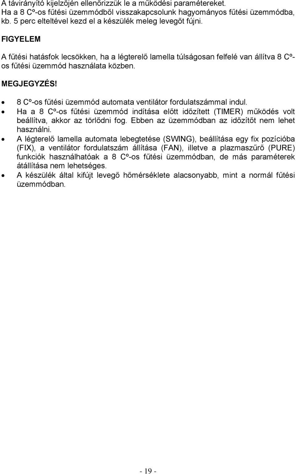 MEGJEGYZÉS! 8 Cº-os fűtési üzemmód automata ventilátor fordulatszámmal indul. Ha a 8 Cº-os fűtési üzemmód indítása előtt időzített (TIMER) működés volt beállítva, akkor az törlődni fog.