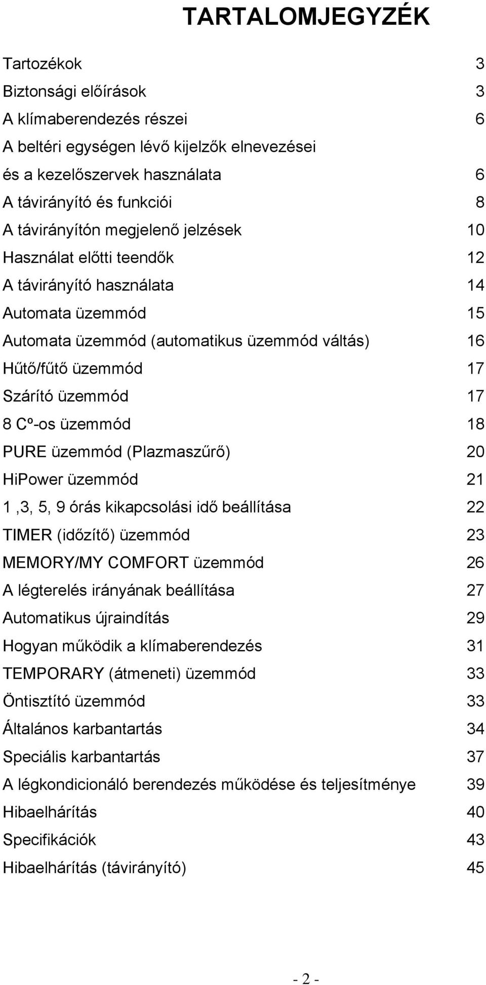 üzemmód 18 PURE üzemmód (Plazmaszűrő) 20 HiPower üzemmód 21 1,3, 5, 9 órás kikapcsolási idő beállítása 22 TIMER (időzítő) üzemmód 23 MEMORY/MY COMFORT üzemmód 26 A légterelés irányának beállítása 27