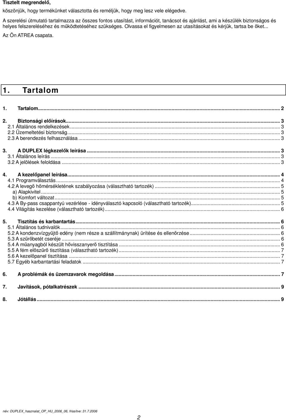 Olvassa el figyelmesen az utasításokat és kérjük, tartsa be őket... Az Ön ATREA csapata. 1. Tartalom 1. Tartalom... 2 2. Biztonsági előírások... 3 2.1 Általános rendelkezések... 3 2.2 Üzemeltetési biztonság.