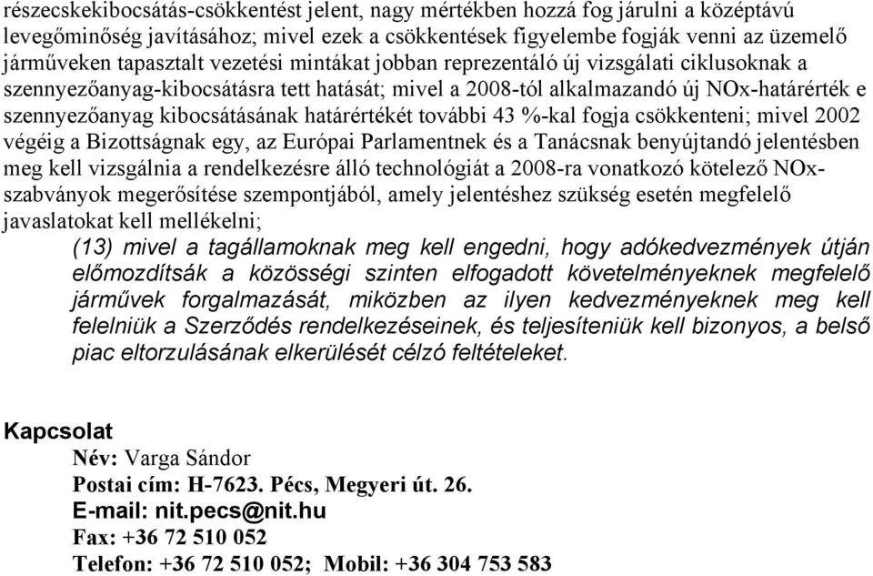 határértékét további 43 %-kal fogja csökkenteni; mivel 2002 végéig a Bizottságnak egy, az Európai Parlamentnek és a Tanácsnak benyújtandó jelentésben meg kell vizsgálnia a rendelkezésre álló