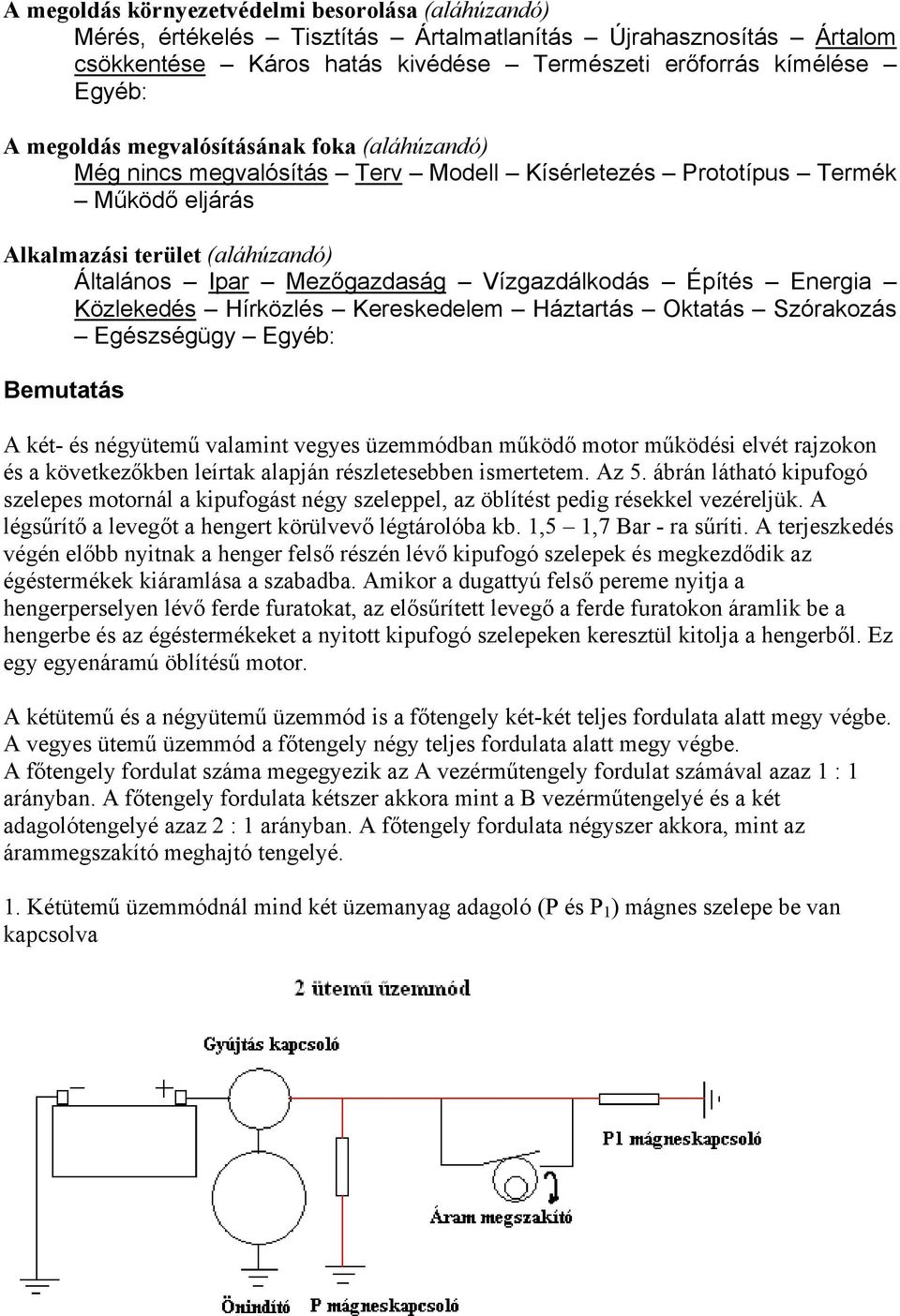 Energia Közlekedés Hírközlés Kereskedelem Háztartás Oktatás Szórakozás Egészségügy Egyéb: Bemutatás A két- és négyütemű valamint vegyes üzemmódban működő motor működési elvét rajzokon és a