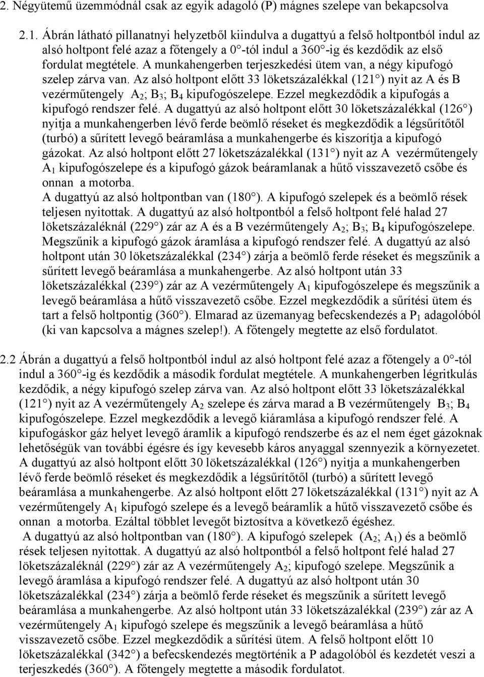 A munkahengerben terjeszkedési ütem van, a négy kipufogó szelep zárva van. Az alsó holtpont előtt 33 löketszázalékkal (121 ) nyit az A és B vezérműtengely A 2 ; B 3 ; B 4 kipufogószelepe.