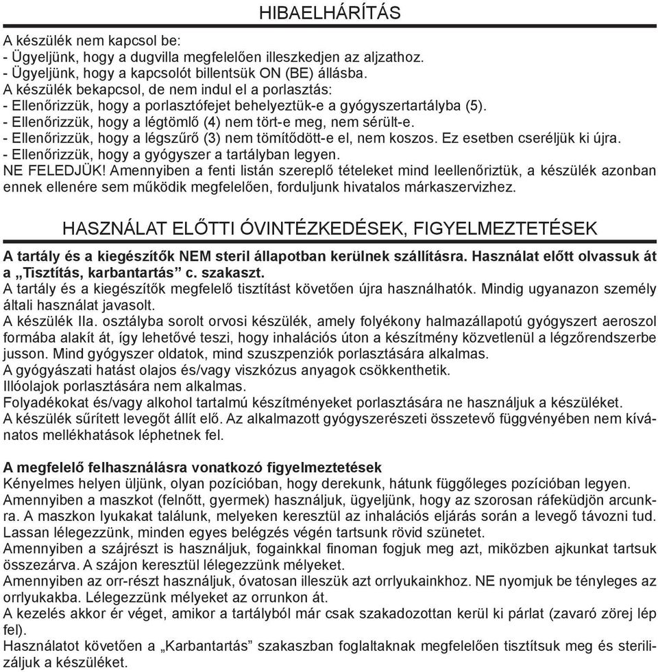 - Ellenőrizzük, hogy a légszűrő (3) nem tömítődött-e el, nem koszos. Ez esetben cseréljük ki újra. - Ellenőrizzük, hogy a gyógyszer a tartályban legyen. Ne feledjük!