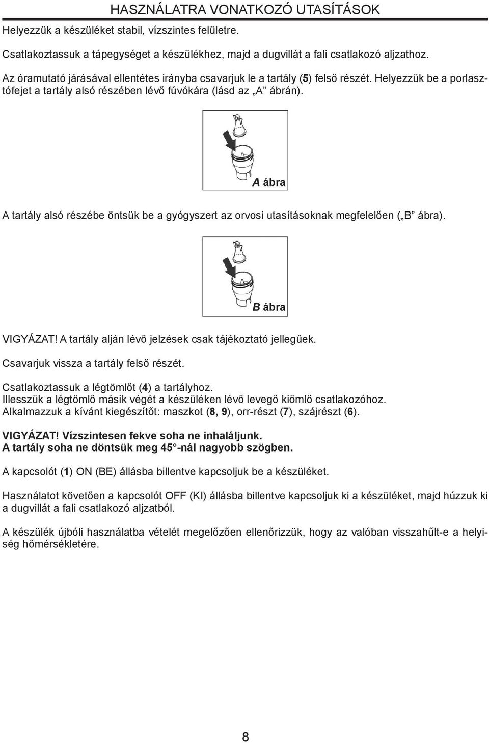 Unscrewellentétes counter clockwise the bulb le5aso as to(5) obtain parts. Insert be a porlaszaz óramutató járásával irányba csavarjuk tartály felső two részét.