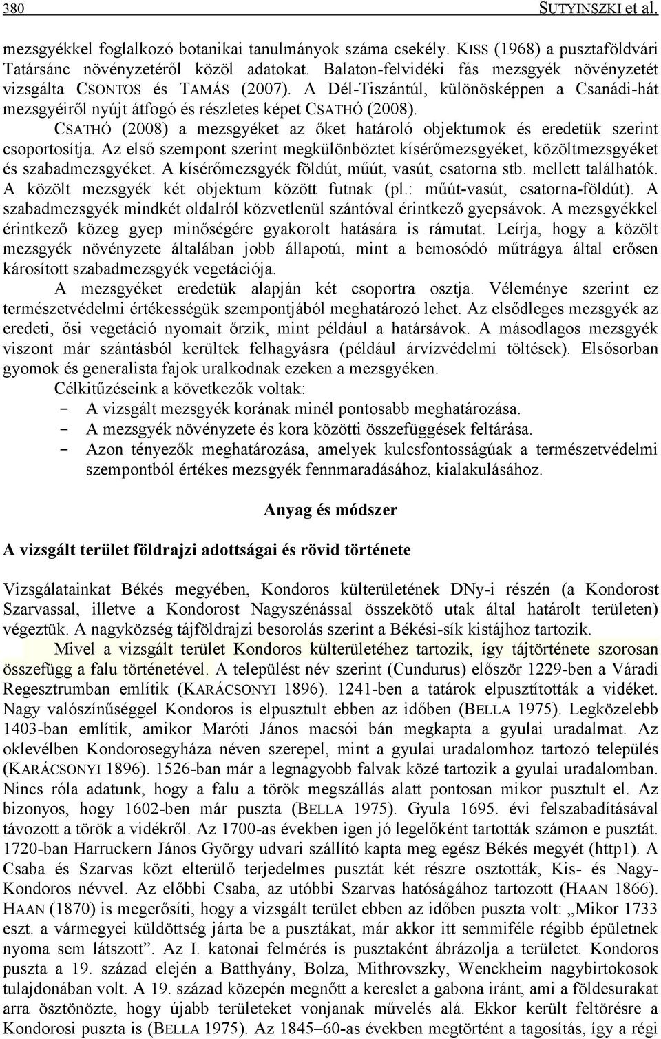 CSATHÓ (2008) a mezsgyéket az őket határoló objektumok és eredetük szerint csoportosítja. Az első szempont szerint megkülönböztet kísérőmezsgyéket, közöltmezsgyéket és szabadmezsgyéket.