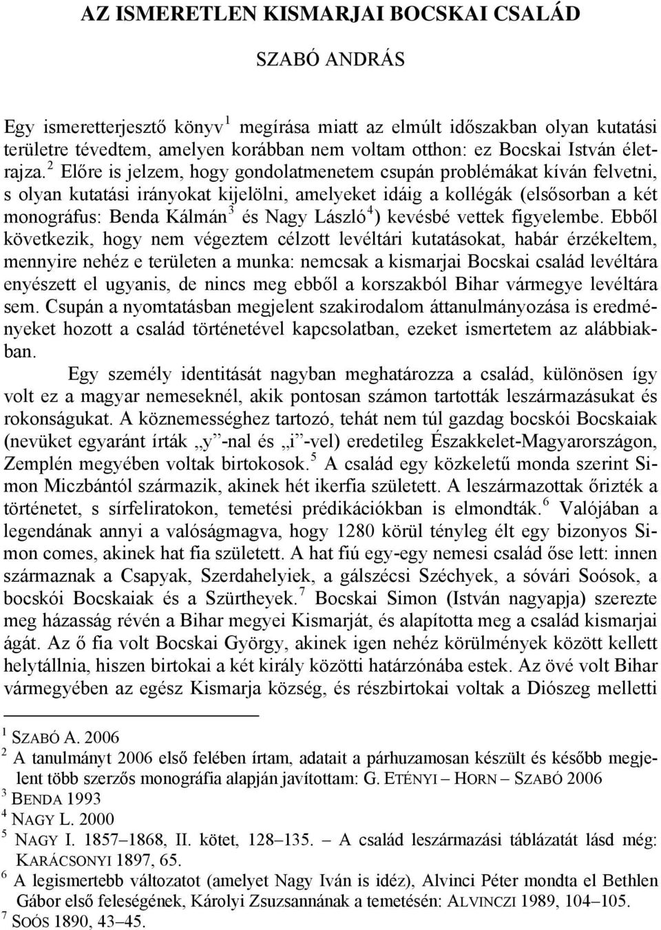 2 Előre is jelzem, hogy gondolatmenetem csupán problémákat kíván felvetni, s olyan kutatási irányokat kijelölni, amelyeket idáig a kollégák (elsősorban a két monográfus: Benda Kálmán 3 és Nagy László