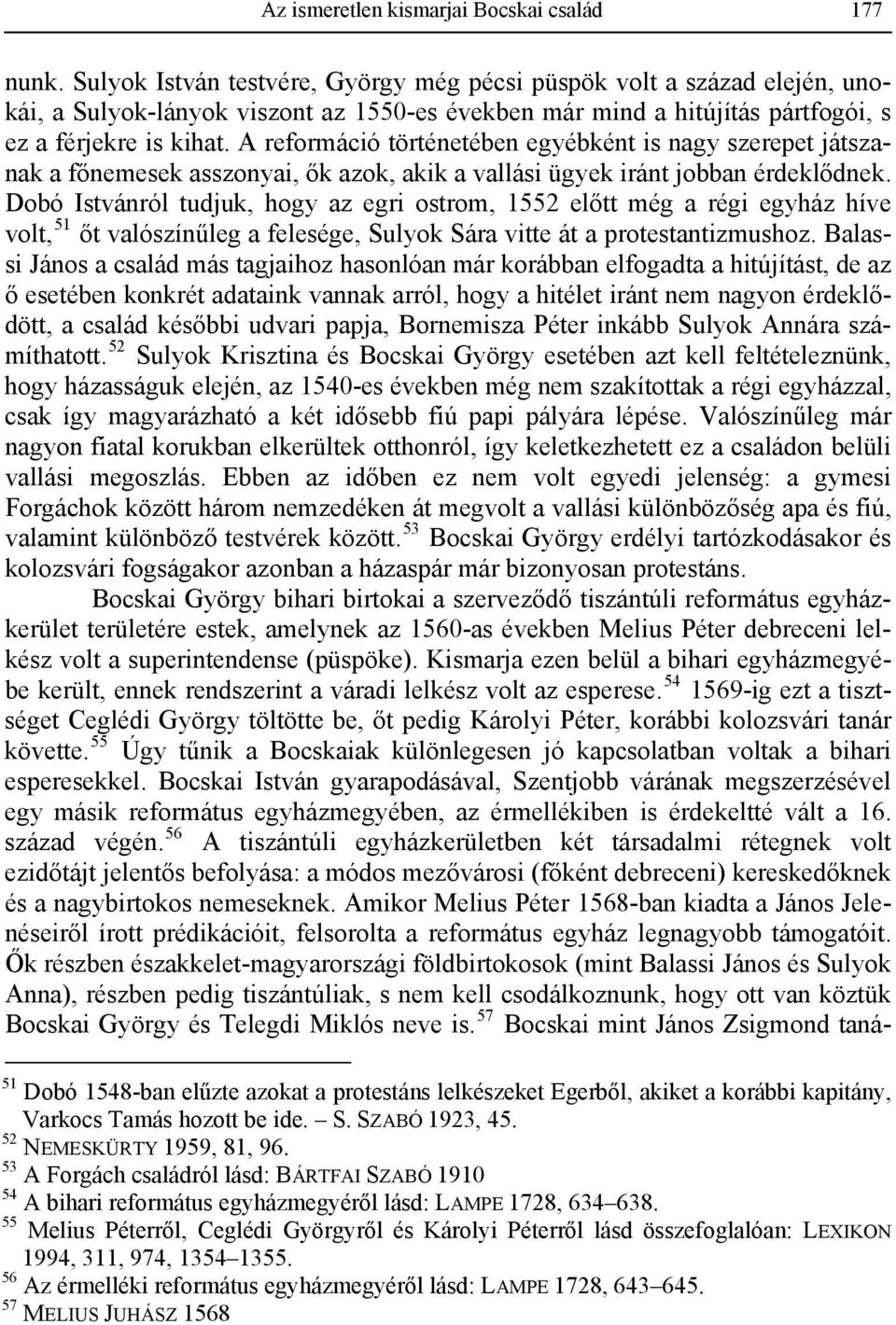 A reformáció történetében egyébként is nagy szerepet játszanak a főnemesek asszonyai, ők azok, akik a vallási ügyek iránt jobban érdeklődnek.