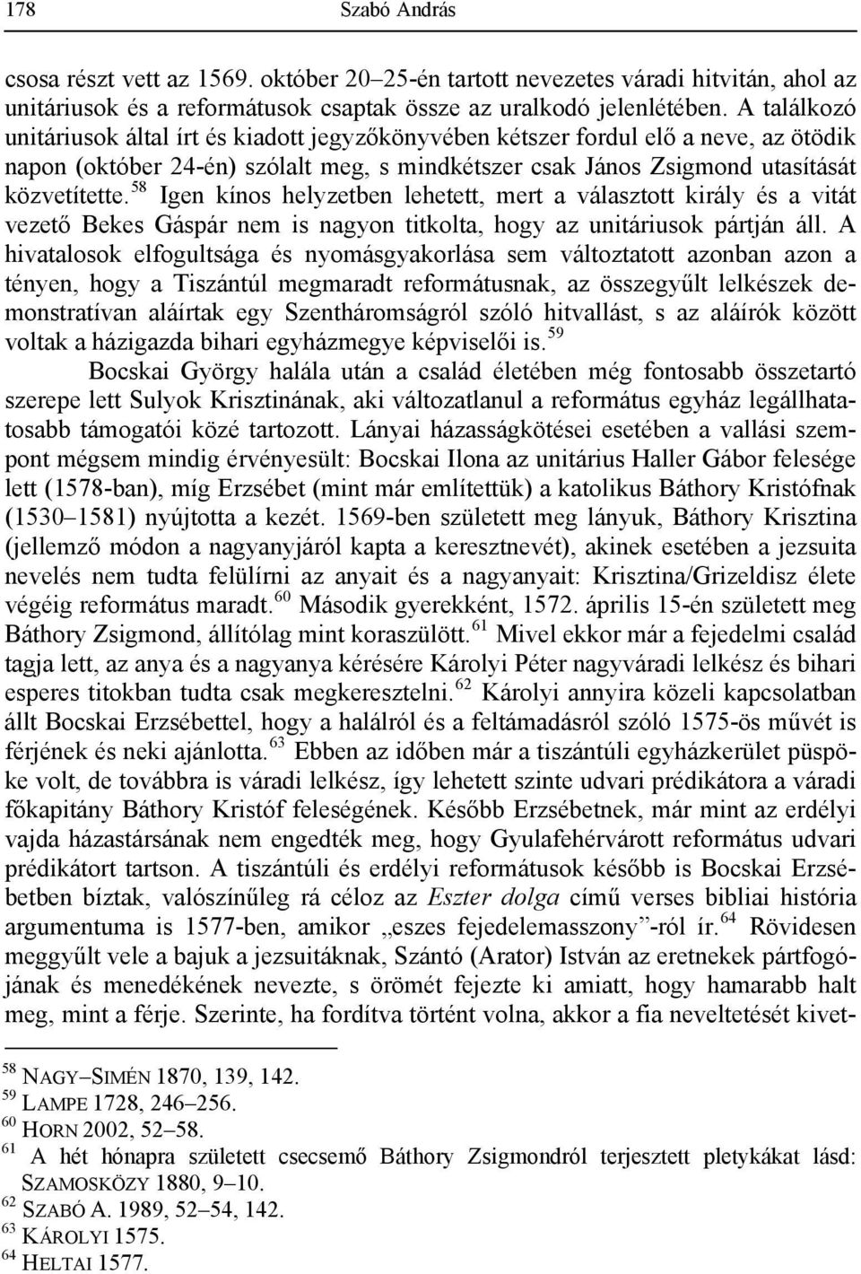 58 Igen kínos helyzetben lehetett, mert a választott király és a vitát vezető Bekes Gáspár nem is nagyon titkolta, hogy az unitáriusok pártján áll.