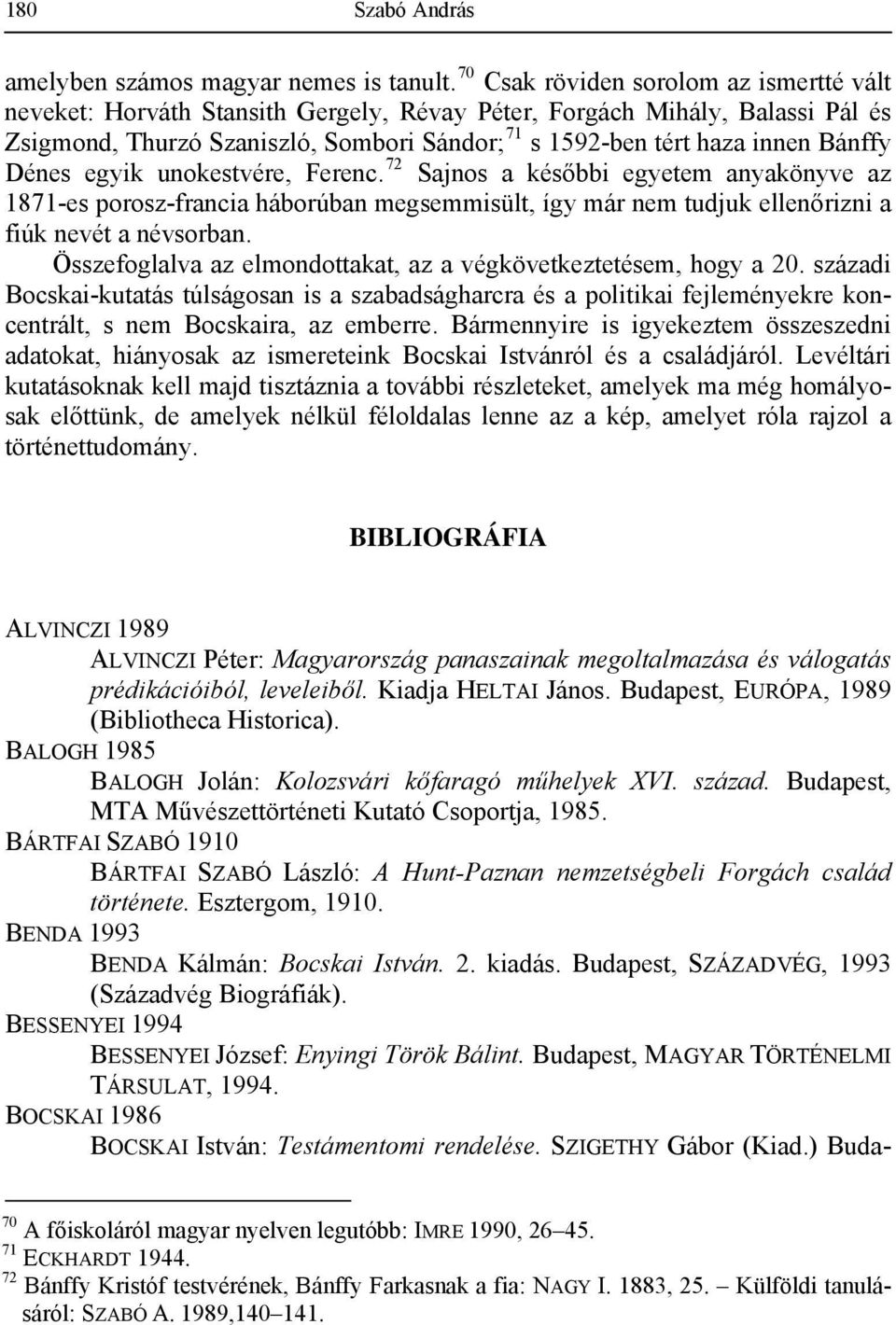 Bánffy Dénes egyik unokestvére, Ferenc. 72 Sajnos a későbbi egyetem anyakönyve az 1871-es porosz-francia háborúban megsemmisült, így már nem tudjuk ellenőrizni a fiúk nevét a névsorban.