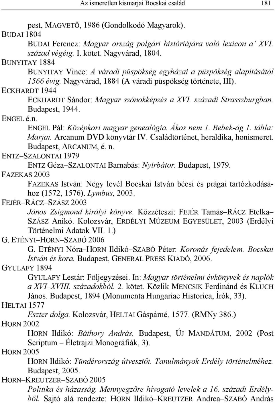 ECKHARDT 1944 ECKHARDT Sándor: Magyar szónokképzés a XVI. századi Strasszburgban. Budapest, 1944. ENGEL é.n. ENGEL Pál: Középkori magyar genealógia. Ákos nem 1. Bebek-ág 1. tábla: Marjai.