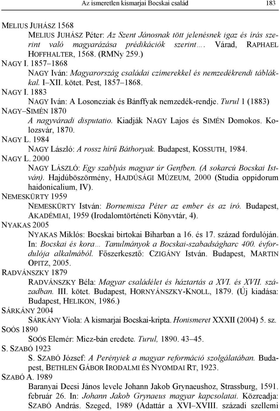 Turul 1 (1883) NAGY SIMÉN 1870 A nagyváradi disputatio. Kiadják NAGY Lajos és SIMÉN Domokos. Kolozsvár, 1870. NAGY L. 1984 NAGY László: A rossz hírű Báthoryak. Budapest, KOSSUTH, 1984. NAGY L. 2000 NAGY LÁSZLÓ: Egy szablyás magyar úr Genfben.