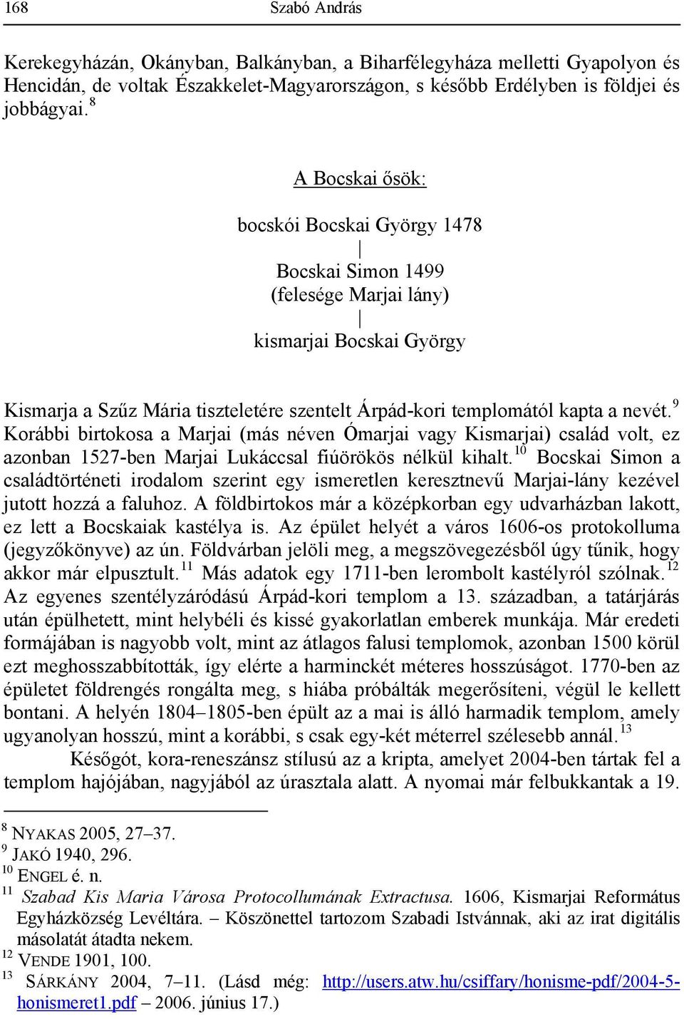 9 Korábbi birtokosa a Marjai (más néven Ómarjai vagy Kismarjai) család volt, ez azonban 1527-ben Marjai Lukáccsal fiúörökös nélkül kihalt.