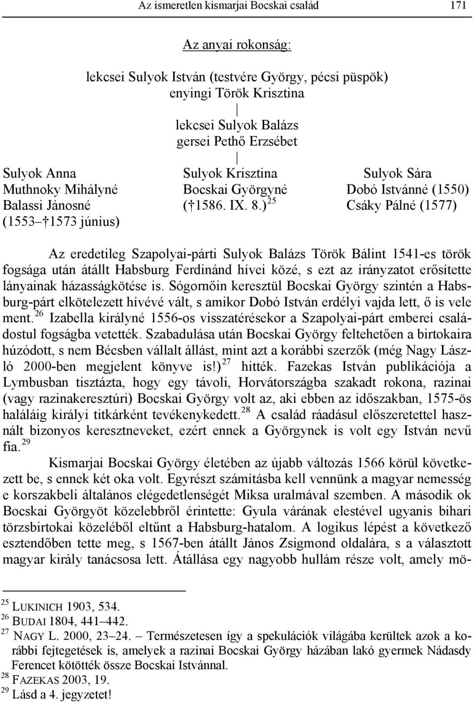 ) 25 Csáky Pálné (1577) (1553 1573 június) Az eredetileg Szapolyai-párti Sulyok Balázs Török Bálint 1541-es török fogsága után átállt Habsburg Ferdinánd hívei közé, s ezt az irányzatot erősítette