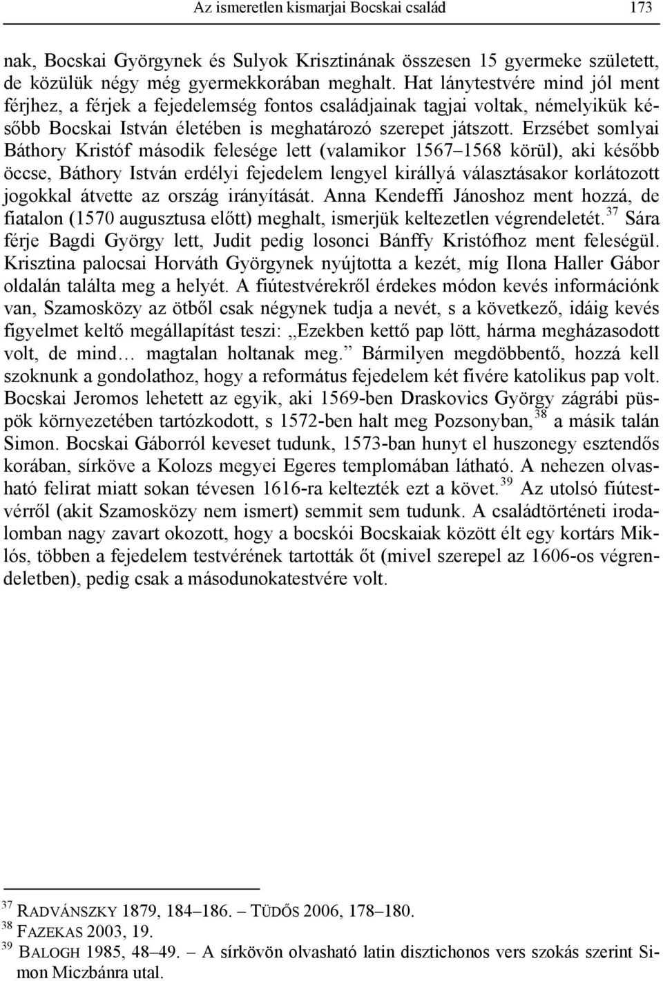 Erzsébet somlyai Báthory Kristóf második felesége lett (valamikor 1567 1568 körül), aki később öccse, Báthory István erdélyi fejedelem lengyel királlyá választásakor korlátozott jogokkal átvette az