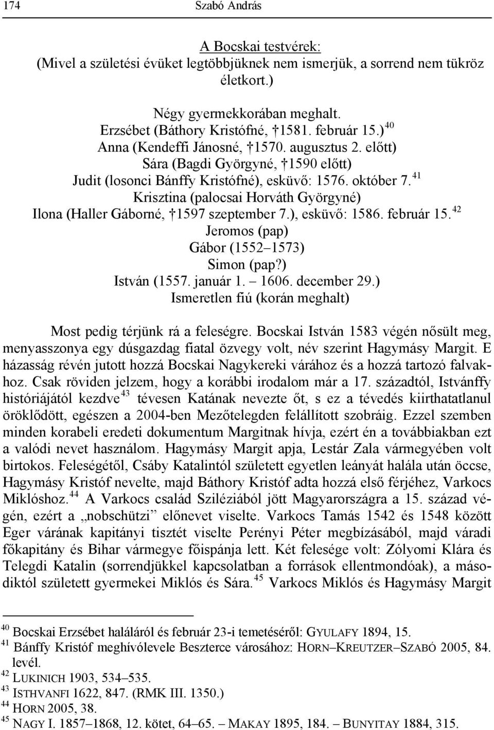 41 Krisztina (palocsai Horváth Györgyné) Ilona (Haller Gáborné, 1597 szeptember 7.), esküvő: 1586. február 15. 42 Jeromos (pap) Gábor (1552 1573) Simon (pap?) István (1557. január 1. 1606.