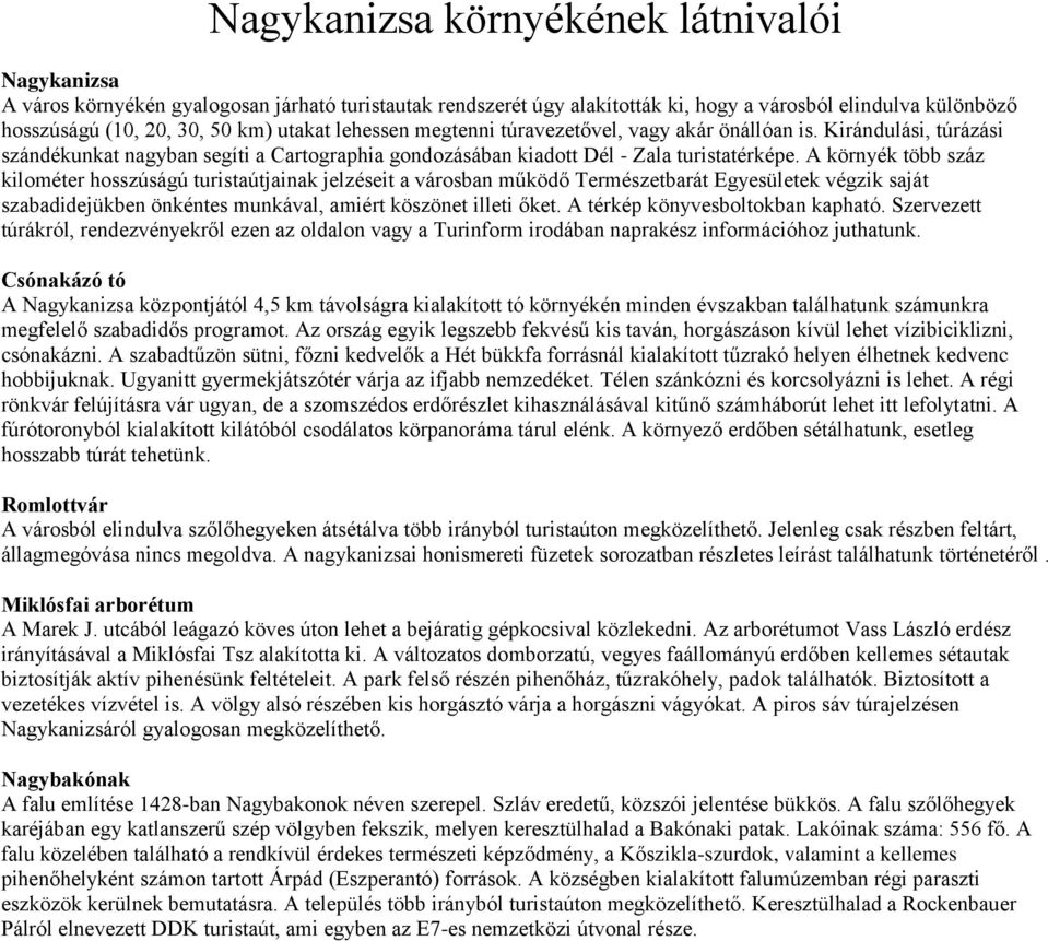 A környék több száz kilométer hosszúságú turistaútjainak jelzéseit a városban működő Természetbarát Egyesületek végzik saját szabadidejükben önkéntes munkával, amiért köszönet illeti őket.