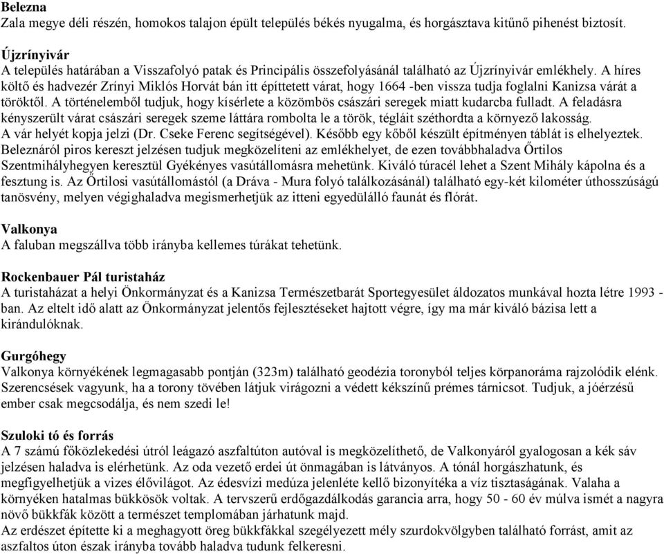 A híres költő és hadvezér Zrínyi Miklós Horvát bán itt építtetett várat, hogy 1664 -ben vissza tudja foglalni Kanizsa várát a töröktől.