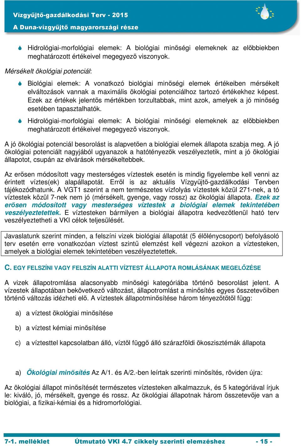 Ezek az értékek jelentős mértékben torzultabbak, mint azok, amelyek a jó minőség esetében tapasztalhatók.  A jó ökológiai potenciál besorolást is alapvetően a biológiai elemek állapota szabja meg.