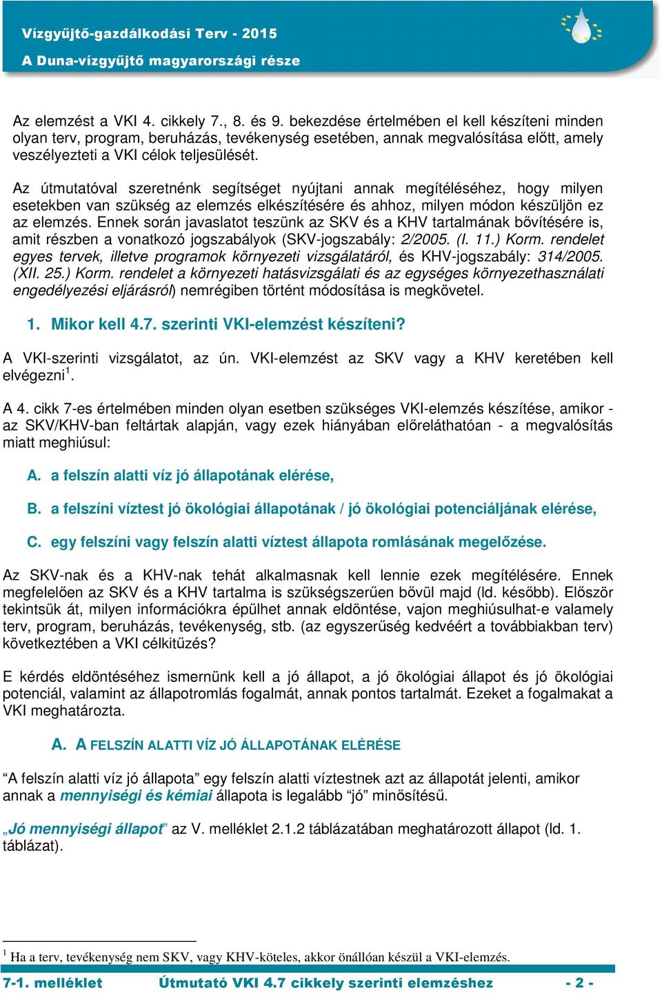 Az útmutatóval szeretnénk segítséget nyújtani annak megítéléséhez, hogy milyen esetekben van szükség az elemzés elkészítésére és ahhoz, milyen módon készüljön ez az elemzés.