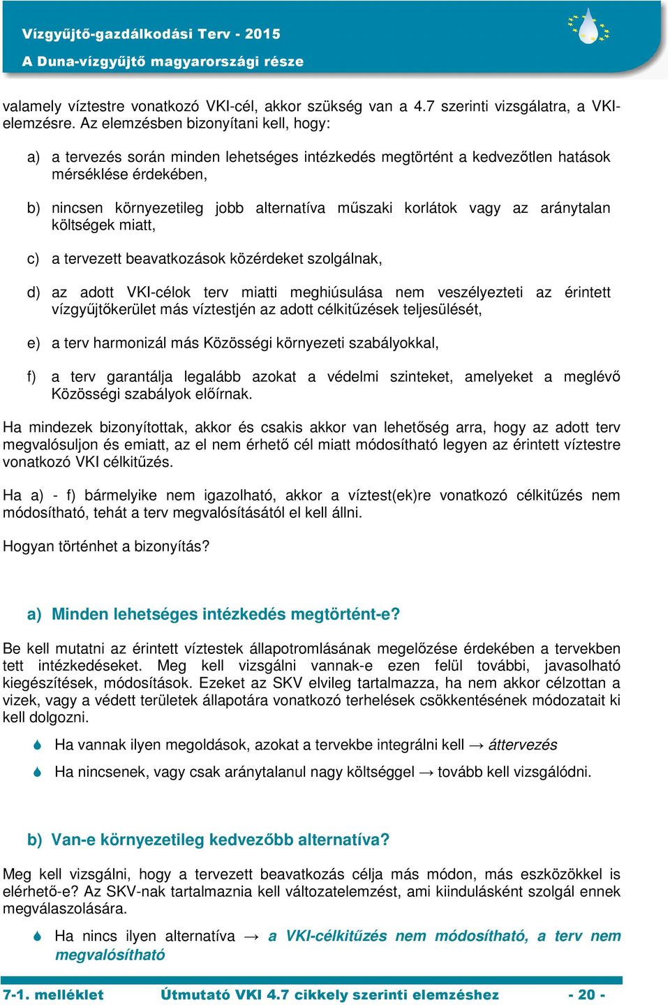 korlátok vagy az aránytalan költségek miatt, c) a tervezett beavatkozások közérdeket szolgálnak, d) az adott VKI-célok terv miatti meghiúsulása nem veszélyezteti az érintett vízgyűjtőkerület más