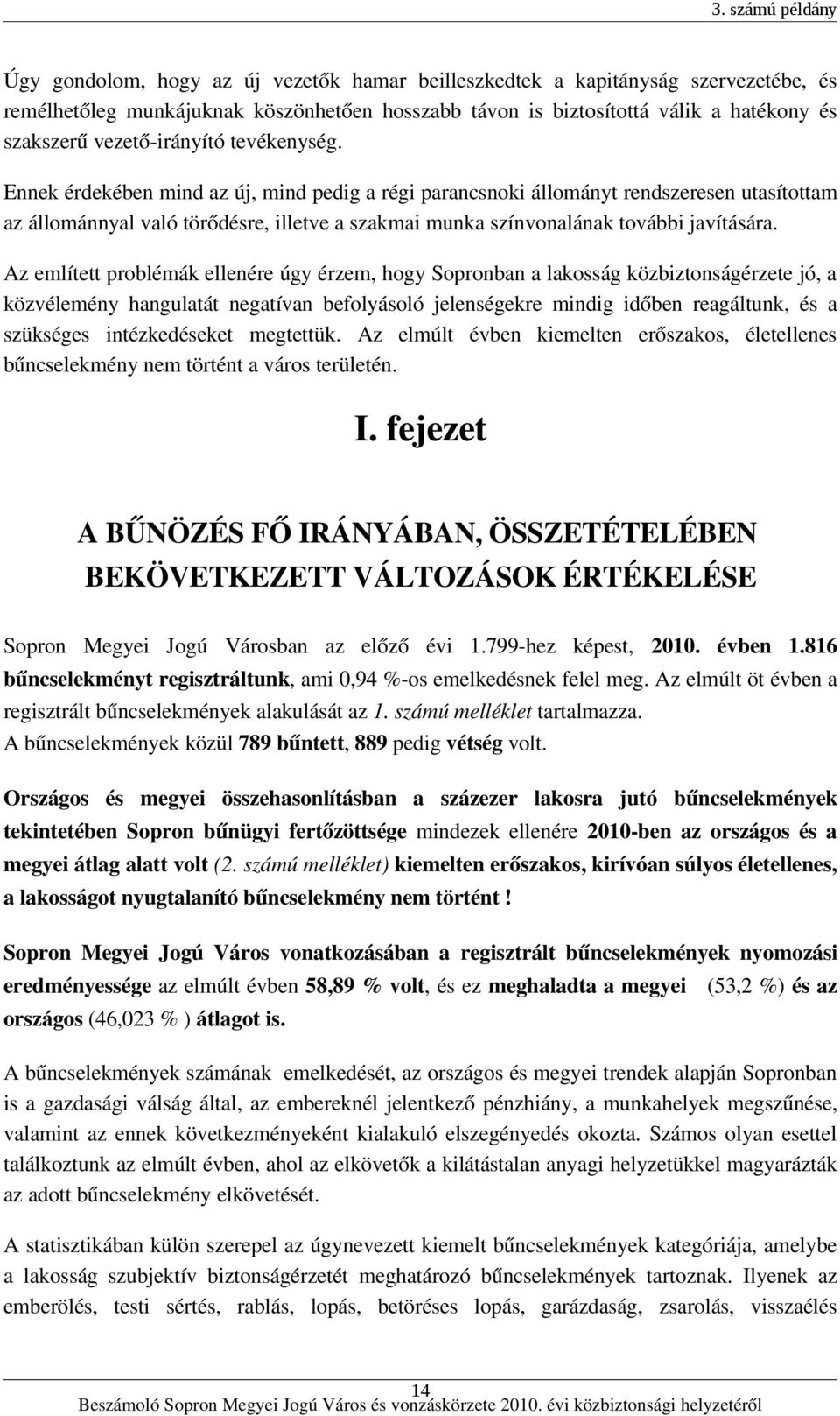 Ennek érdekében mind az új, mind pedig a régi parancsnoki állományt rendszeresen utasítottam az állománnyal való törődésre, illetve a szakmai munka színvonalának további javítására.