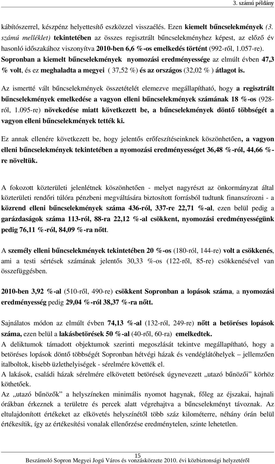 Sopronban a kiemelt bűncselekmények nyomozási eredményessége az elmúlt évben 47,3 % volt, és ez meghaladta a megyei ( 37,52 %) és az országos (32,02 % ) átlagot is.