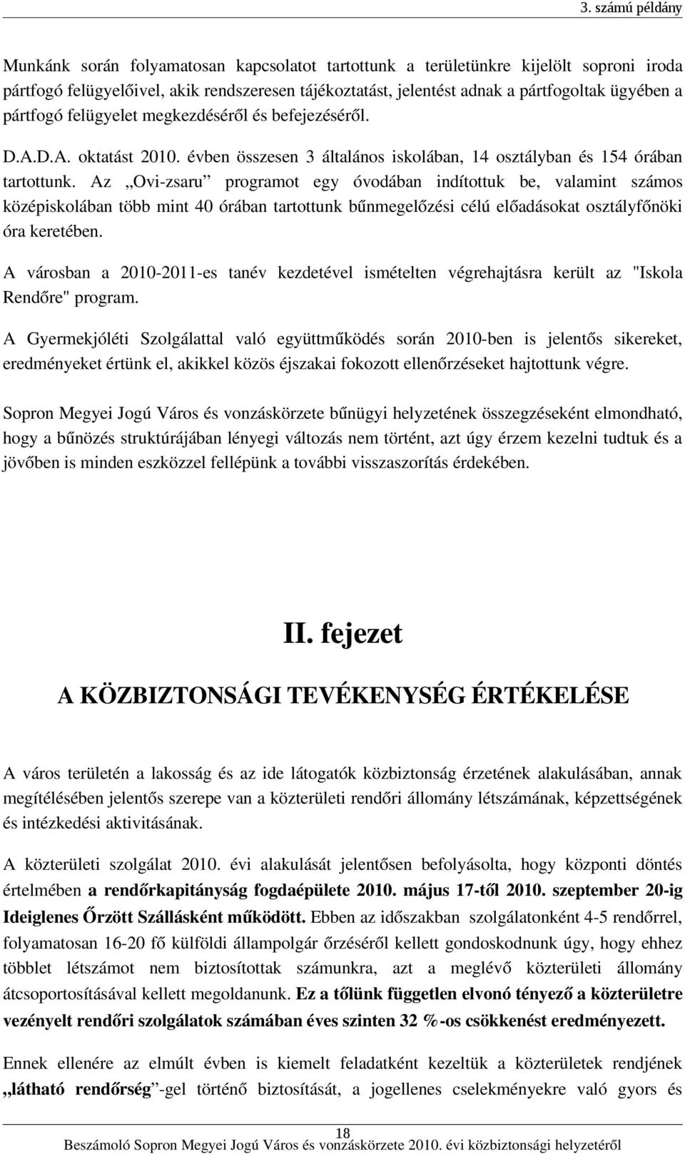 Az Ovi zsaru programot egy óvodában indítottuk be, valamint számos középiskolában több mint 40 órában tartottunk bűnmegelőzési célú előadásokat osztályfőnöki óra keretében.