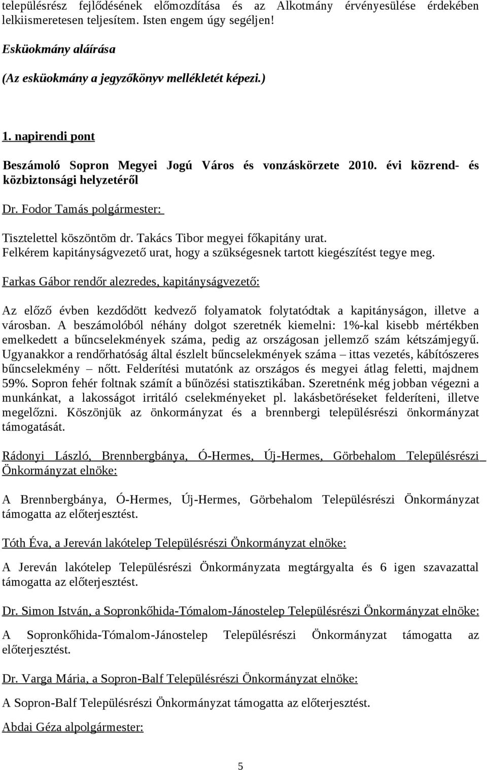 évi közrend- és közbiztonsági helyzetéről Tisztelettel köszöntöm dr. Takács Tibor megyei főkapitány urat. Felkérem kapitányságvezető urat, hogy a szükségesnek tartott kiegészítést tegye meg.